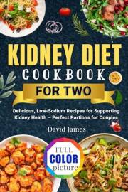 Kidney Diet Cookbook for Two with color photos: Delicious, Low-Sodium Recipes for Supporting Kidney Health – Perfect Portions