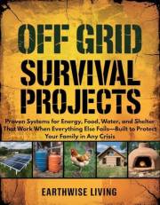 Off Grid Survival Projects: Proven Systems for Energy, Food, Water, and Shelter That Work When Everything Else Fails—Built to