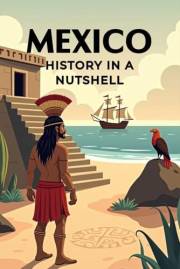 Mexico - History in a Nutshell: From the high civilizations of the Maya and Aztecs through colonization, independence, and re