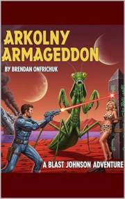 Arkolny Armageddon: A Blast Johnson Adventure