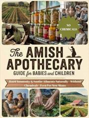 The Amish Apothecary Guide for Babies and Children : Boost Immunity and Soothe Ailments Naturally Without Chemicals - Even fo