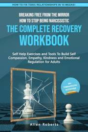 Breaking Free From the Mirror How to Stop Being Narcissistic THE COMPLETE RECOVERY WORKBOOK: Self Help Exercises and Tools to