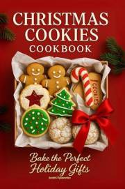 Christmas Cookies Cookbook: Bake the Perfect Holiday Gifts with Easy Recipes and Family Traditions for Christmas Baking and S