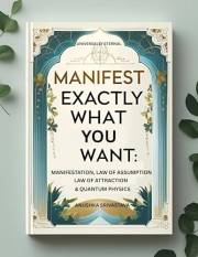 Manifest exactly what you want: Manifestation, Law of Assumption, Law of Attraction & Quantum Physics