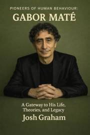 Gabor Mate: Legacy Edition (Pioneers of Human Behaviour)