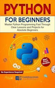Python for Beginners: Master Python Programming Fast Through Clear Lessons and Projects for Absolute Beginners