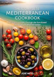 The Complete Mediterranean Cookbook: A Culinary Journey Through the Sun-Kissed Shores of the Mediterranean (Cookbooks & Culin