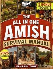 The All In One Amish Survival Manual: Break Free From Modern Society & Become 100% Self-Sufficient With DIY Projects, Homeste