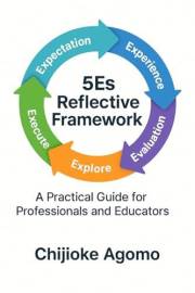 The 5Es Reflective Framework: A Practical Guide for Professionals and Educators
