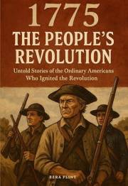 1775: The People's Revolution: Untold Stories of the Ordinary Americans Who Ignited the Revolution