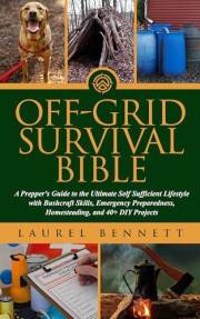 Off Grid Survival Bible: A Prepper's Guide to the Ultimate Self Sufficient Lifestyle with Bushcraft Skills, Emergency Prepare