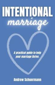 Intentional Marriage: A Practical Guide to Help Your Marriage Thrive
