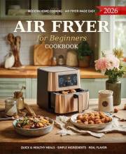 Air Fryer Cookbook for Beginners: A Complete Guide of Handpicked Delicious Recipes to Healthy and Effortless Cooking with Sim