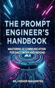 The Prompt Engineer's Handbook: Mastering AI Communication for Daily Work and Beyond (Technology)