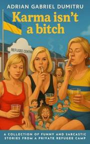 KARMA ISN'T A BITCH: ... a collection of sarcastic stories from a private refugee camp (Essays about DUALITY Book 5)