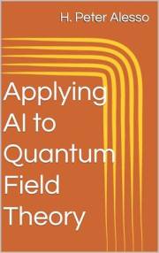 Applying AI to Quantum Field Theory (Applying AI to Science Book 1)