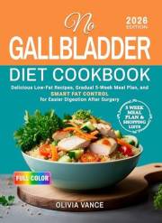 No Gallbladder Diet Cookbook: Delicious Low-Fat Recipes, Gradual 5-Week Meal Plan, and Smart Fat Control for Easier Digestion