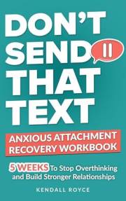 Don’t Send That Text: Anxious Attachment Recovery Workbook: 5-Week Plan to Stop Overthinking, Heal Anxious Attachment, and Bu