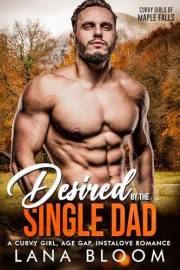Desired by the Single Dad: A Curvy Girl, Age Gap, Instalove Romance (Curvy Girls of Maple Falls Book 3)