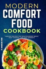 Modern Comfort Food Cookbook with Pictures: Timeless Recipes for Heartwarming Meals, Easy Cooking, and Cozy Moments