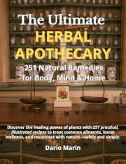 The Ultimate Herbal Apothecary: 251 Natural Remedies for Body, Mind & Home (Eat to Heal)