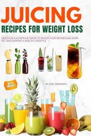 Easy Juicing Recipes for Weight Loss with Images: Delicious & Nutritious Juices to Boost Your Metabolism, Burn Fat, and Suppo