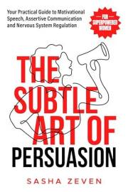 The Subtle Art of Persuasion for Superpowered Women: Your Practical Guide to Motivational Speech, Assertive Communication and