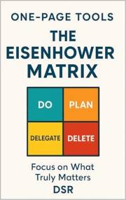 One-Page Tools: The Eisenhower Matrix: Focus on What Truly Matters (The One-Page Tools Series - Big results. One tool. One qu