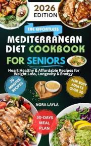 The Effortless 2026 Mediterranean Diet Cookbook for Seniors: Heart Healthy & Affordable Recipes for Weight Loss, Longevity &