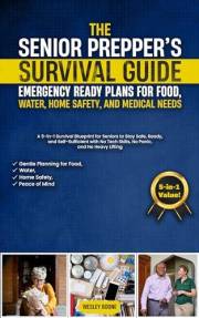 The Senior Prepper’s Survival Guide: Emergency Ready Plans for Food, Water, Home Safety, and Medical Needs: A 5-in-1 Survival