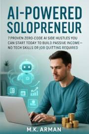 AI Powered Solopreneur: 7 Proven Zero-Code AI Side Hustles You Can Start Today to Build Passive Income—No Tech Skills or Job