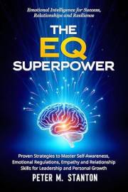 The EQ Superpower: Emotional Intelligence for Success, Relationships and Resilience: Proven Strategies to Master Self-Awarene
