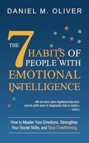 The 7 Habits of People with Emotional Intelligence: How to Master Your Emotions, Strengthen Your Social Skills, and Stop Over