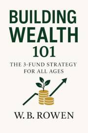 Building Wealth 101:: The 90-Day Blueprint to Financial Freedom with the 3-Fund Strategy (Future-Proof Finance & Work Series)