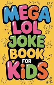 Mega LOL Joke Book for Kids : Hilarious Knock-Knocks, Poems, Riddles, Puns, and More Silly Fun for Ages 6 to 12