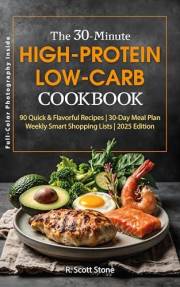 The 30-Minute High-Protein Low-Carb Cookbook: 90 Recipes with a 30-Day Meal Plan, Smart Shopping Lists, Keto and Diabetic-Fri