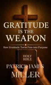 Gratitude is the Weapon: How Gratitude Turns Pain Into Purpose and Battles Into Breakthroughs