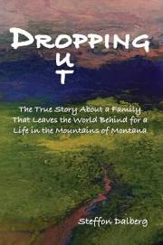 Dropping Out: The true story about a family that leaves the world behind for a life in the mountains of Montana