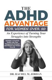 THE ADHD ADVANTAGE FOR WOMEN OVER 50: An Experience of Turning Your Struggles into Strengths. (Living Fully with ADHD Book 2)