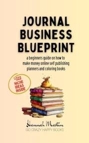 Journal Business Blueprint: a beginners guide on how to make money online self publishing planners and coloring books