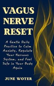 Vagus Nerve Reset: A Gentle Daily Practice to Calm Anxiety, Regulate Your Nervous System, and Feel Safe in Your Body Again