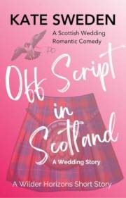 Off Script in Scotland: A Prequel to Wrecked By You (A Wilder Horizons Short) (Wilder Horizons Series)