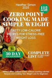 Zero Point Cooking Made Simple Weight : Tasty Low-Calorie Recipes for Stress-Free Weight Loss