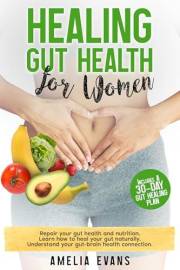 Healing Gut Health for Women: Repair your gut health and nutrition. Learn how to heal your gut naturally. Understand your gut