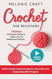 CROCHET FOR BEGINNERS: Quick & Easy Crochet Guide to Learn Fast and Create Beautiful Projects