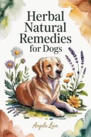 Natural Herbal Remedies for Dogs: The Complete Science-Backed Guide to Safe DIY Remedies, Dosage Protocols, and Vet-Friendly