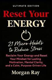 Reset Your Energy: 21 Micro Habits to Reduce Stress, Reclaim Focus, and Recover from Burnout - Feel Calm, Clear, and Motivate