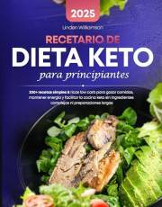 Recetario De Dieta Keto Para Principiantes: 200+ recetas simples & ricas low carb para gozar comidas, mantener energía y faci