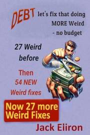 Debt - Let's Fix That - Now 27 More Weird Fixes (Till Debt Do Us Part - Debt Reduction Book 4)
