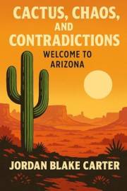 Cactus, Chaos, and Contradictions: Welcome to Arizona (Irreverent History)